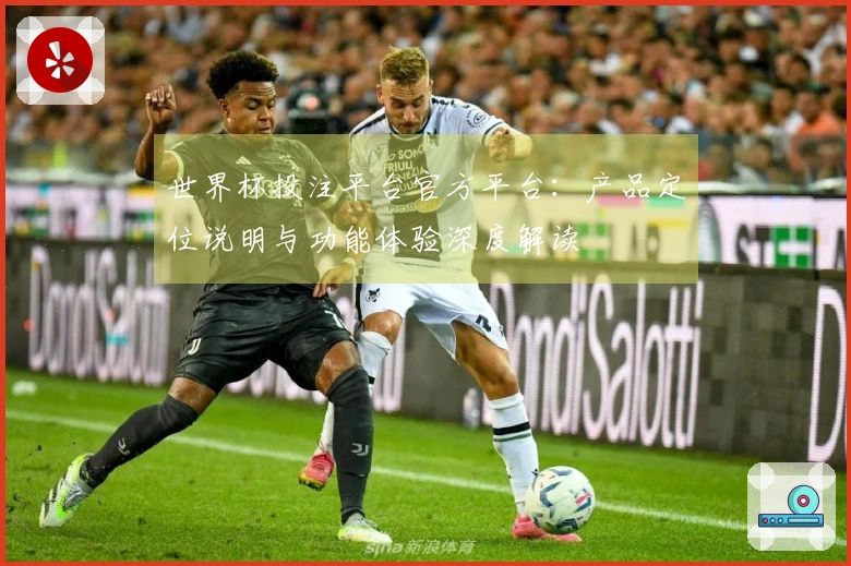世界杯投注平台官方平台：产品定位说明与功能体验深度解读